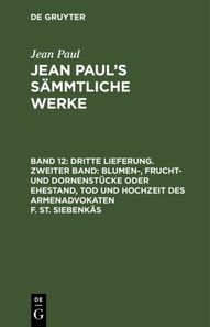 Dritte Lieferung. Zweiter Band: Blumen-, Frucht- und Dornenstücke oder Ehestand, Tod und Hochzeit des Armenadvokaten F. St. Siebenkäs