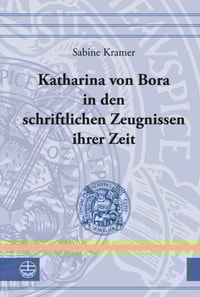 Katharina von Bora in den schriftlichen Zeugnissen ihrer Zeit
