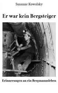 Er war kein Bergsteiger - Erinnerungen an ein Bergmannsleben