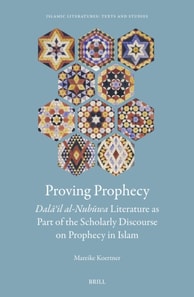 Proving Prophecy, Dala?il al-Nubuwa Literature as Part of the Scholarly Discourse on Prophecy in Islam
