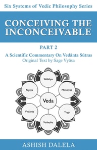 Conceiving the Inconceivable Part 2: A Scientific Commentary on Vedanta Sutras