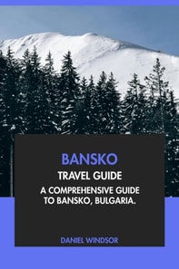 Bansko Travel Guide: A Comprehensive Guide to Bansko, Bulgaria