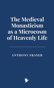 Medieval Monasticism as a Microcosm of Heavenly Life