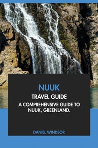 Nuuk Travel Guide: A Comprehensive Guide to Nuuk, Greenland