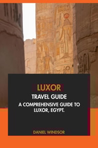 Luxor Travel Guide: A Comprehensive Guide to Luxor, Egypt