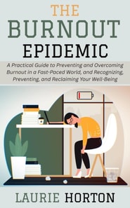 Burnout Epidemic: A Practical Guide to Preventing and Overcoming Burnout in a Fast-Paced World, and Recognizing, Preventing, and Reclaiming Your Well-Being