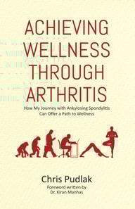 Achieving Wellness through Arthritis: How My Journey with Ankylosing Spondylitis Can Offer a Path to Wellness
