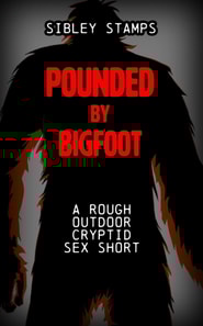 Pounded by Bigfoot: A Rough Outdoor Sex Short
