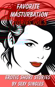 Favorite Masturbation Stories Vol. 5