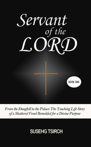 Servant of the Lord, Book One (From the Dunghill to the Palace: The Touching Life Story of a Shattered Vessel Remolded for a Divine Purpose)