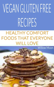 Vegan Gluten Free Recipes:  Healthy Comfort Foods That Everyone Will Love