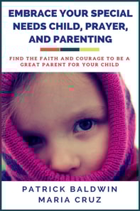 Embrace Your Special Needs Child,  Prayer, and Parenting: Find the Faith and Courage to Be a  Great Parent for Your Child