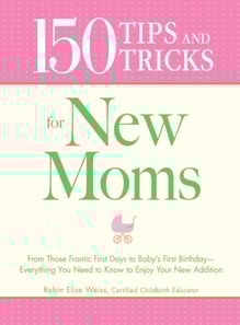 150 Tips and Tricks for New Moms