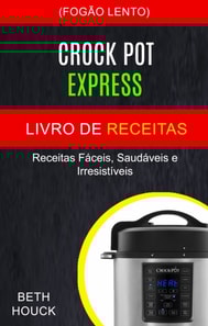 Crockpot Express Livro de receitas: Receitas faceis, saudaveis ??e irresistiveis (Fogao Lento)