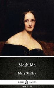 Mathilda by Mary Shelley - Delphi Classics (Illustrated)