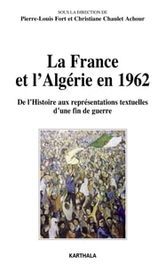 La France et l'Algérie en 1962 - De l'Histoire aux représentations textuelles d'une fin de guerre