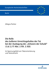 Die Rolle des aeußeren Unrechtsgehaltes der Tat bei der Auslegung der „Schwere der Schuld“ i.S.d. § 17 Abs. 2 Alt. 2 JGG