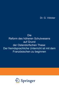 Die Reform des höheren Schulwesens auf Grund der Ostendorfschen These: Der fremdsprachliche Unterricht ist mit dem Französischen zu beginnen