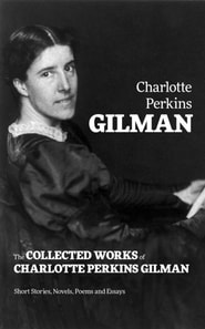 Collected Works of Charlotte Perkins Gilman: Short Stories, Novels, Poems and Essays