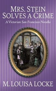 Mrs. Stein Solves a Crime: A Victorian San Francisco Novella