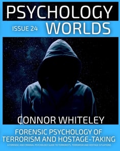 Issue 24: Forensic Psychology Of Terrorism And Hostage-Taking A Forensic And Criminal Psychology Guide To Understanding Terrorists, Terrorism and Hostage Situations