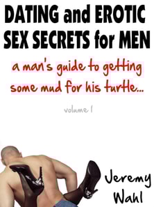 Dating and Erotic Sex Secrets for Men - A Man's Guide to Getting Some Mud for His Turtle