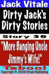 Dirty Jack's Dirty Stories Story # 36 &quote;More Banging Uncle Jimmy's Wife!&quote;