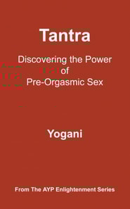 Tantra - Discovering the Power of Pre-Orgasmic Sex