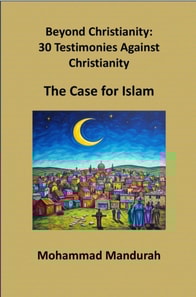 Beyond Christianity: 30 Testimonies Against Christianity - The Case for Islam