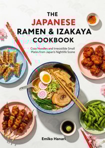 Japanese Ramen & Izakaya Cookbook: Cozy Noodles and Irresistible Small Plates from Japan's Nightlife Scene
