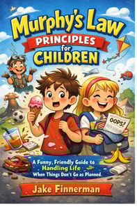 Murphy's Law Principles for Children: A Funny, Friendly Guide to Handling Life When Things Don't Go as Planned