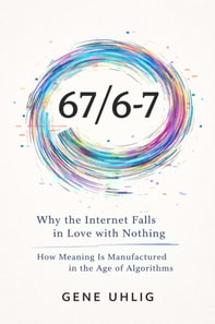 67/6-7 Why the Internet Falls in Love with Nothing How Meaning Is Manufactured in the Age of Algorithms