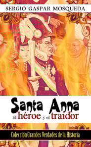 Santa Anna. El heroe y el traidor