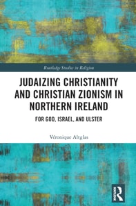 Judaizing Christianity and Christian Zionism in Northern Ireland