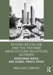 Beyond Brutalism and the Postwar Architecture-Sculpture Network