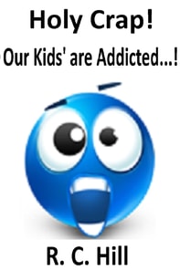Holy Crap! Our Kids' are Addicted...!