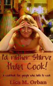 I'd Rather Starve Than Cook!
