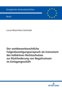 Der wettbewerbsrechtliche Folgenbeseitigungsanspruch als Instrument des kollektiven Rechtsschutzes zur Rueckforderung von Negativzinsen im Einlagengeschaeft
