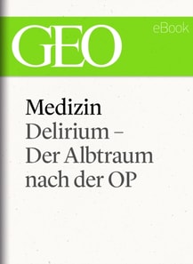 Medizin: Delirium – Der Albtraum nach der OP (GEO eBook Single)