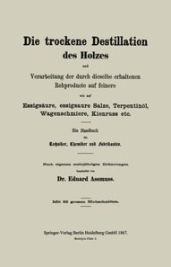 Die trockene Destillation des Holzes und Verarbeitung der durch dieselbe erhaltenen Rohproducte auf feinere, wie auf Essigsäure, essigsaure Salze, Terpentinöl, Wagenschmiere, Kienruss etc.