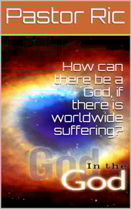 How can There be a God, if There is Worldwide Suffering?
