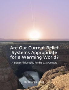 Are Our Current Belief Systems Appropriate for a Warming World?  A Better Philosophy for the 21st Century