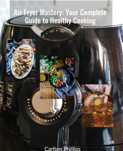 Air Fryer Mastery: Your Complete Guide to Healthy Cooking
