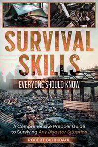 Survival Skills Everyone Should Know:  A Comprehensive Prepper Guide to Surviving Any Disaster Situation