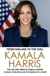 From Oakland to the Oval: The Life and Times of Kamala Harris