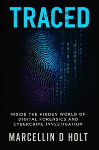 TRACED: Inside The Hidden World Of Digital Forensics And Cybercrime Investigation