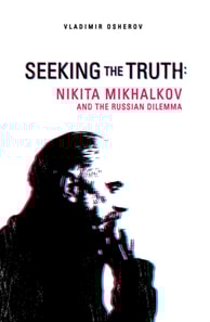 Seeking the Truth: Nikita Mikhalkov and the Russian Dilemma