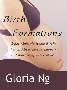 Birth Formations: What Multiple Home Births Teach About Living, Laboring, and Mothering in the Now