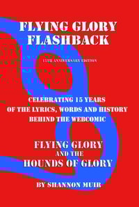 Flying Glory Flashback: 15th Anniversary Edition: Celebrating 15 Years of the Lyrics, Words, and History Behind the Webcomic Flying Glory and the Hounds of Glory