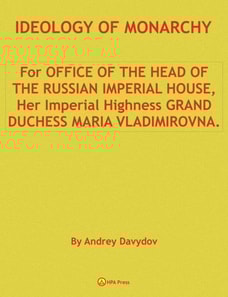 Ideology Of Monarchy. For Office Of The Head Of The Russian Imperial House, Her Imperial Highness Grand Duchess Maria Vladimirovna.